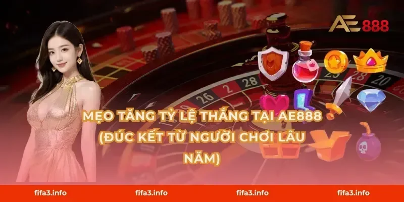 Mẹo tăng tỷ lệ thắng tại AE888 (đúc kết từ người chơi lâu năm)