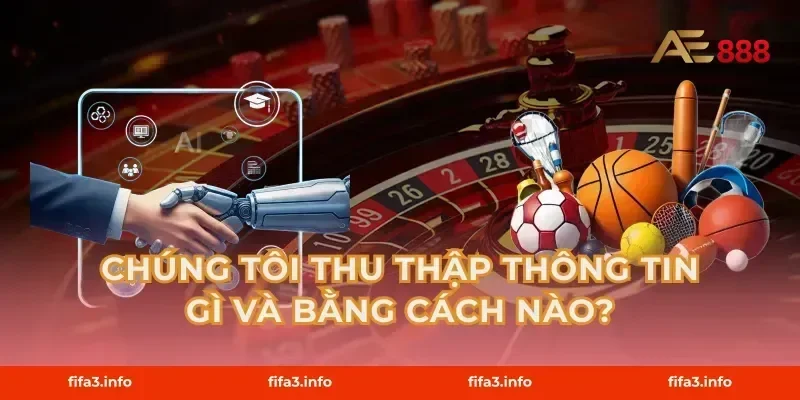 Chúng tôi thu thập thông tin gì và bằng cách nào?