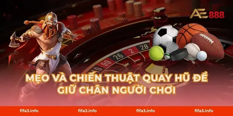 Mẹo và chiến thuật quay hũ để giữ chân người chơi