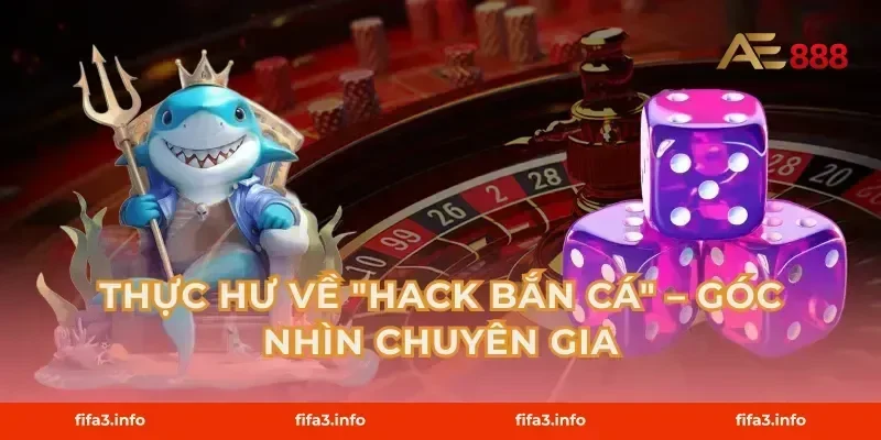 Thực Hư Về "Hack Bắn Cá" – Góc Nhìn Chuyên Gia