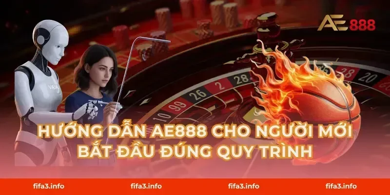 Hướng dẫn AE888 cho người mới bắt đầu đúng quy trình