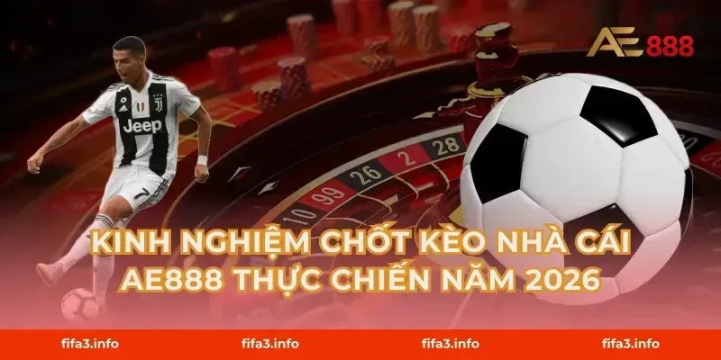 Kinh nghiệm chốt Kèo nhà cái AE888 thực chiến năm 2026