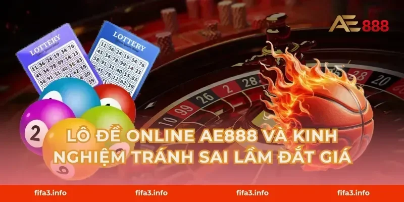 Lô đề online AE888 và kinh nghiệm tránh sai lầm đắt giá