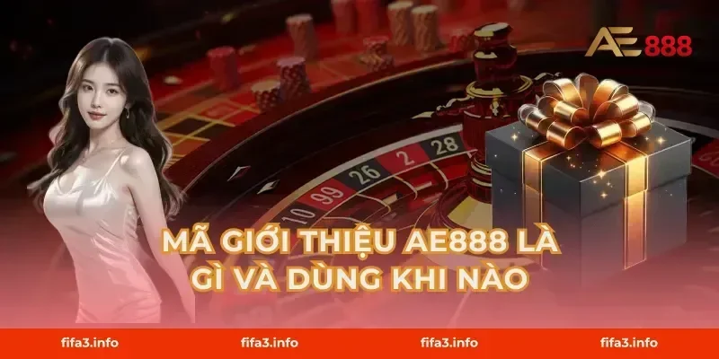 Mã giới thiệu AE888 là gì và dùng khi nào