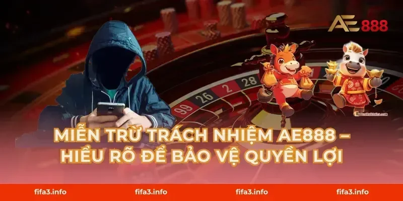 Miễn Trừ Trách Nhiệm AE888 – Hiểu Rõ Để Bảo Vệ Quyền Lợi