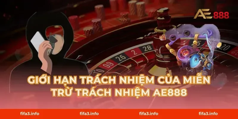 Giới Hạn Trách Nhiệm Của Miễn Trừ Trách Nhiệm AE888