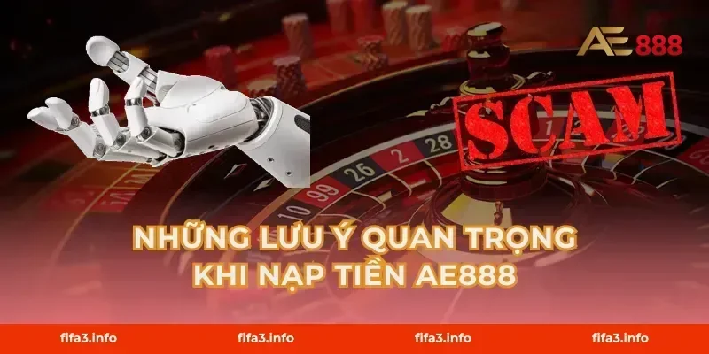 Những Lưu Ý Quan Trọng Khi Nạp Tiền AE888
