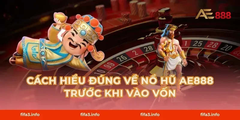 Cách hiểu đúng về Nổ hũ AE888 trước khi vào vốn
