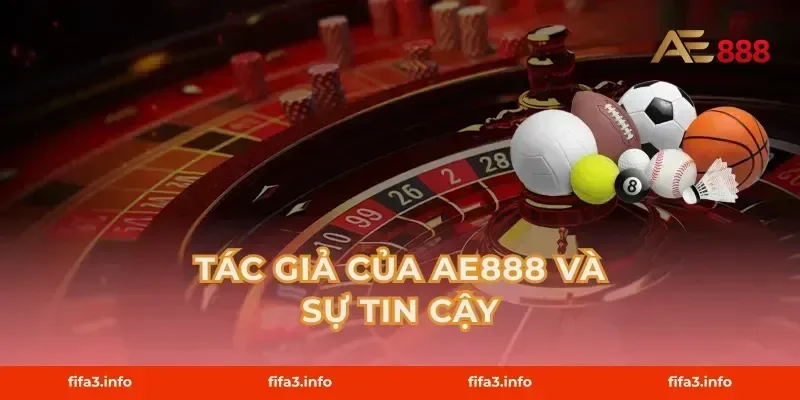 Tác giả Của AE888 Và Sự Tin Cậy