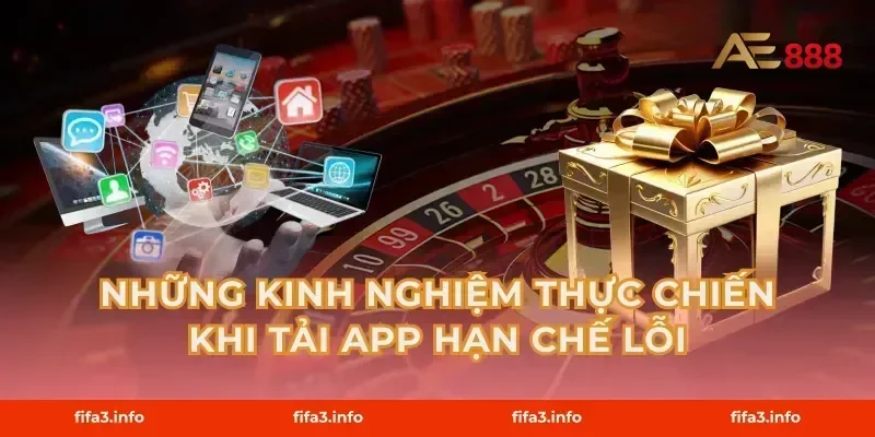 Những kinh nghiệm thực chiến khi tải app hạn chế lỗi