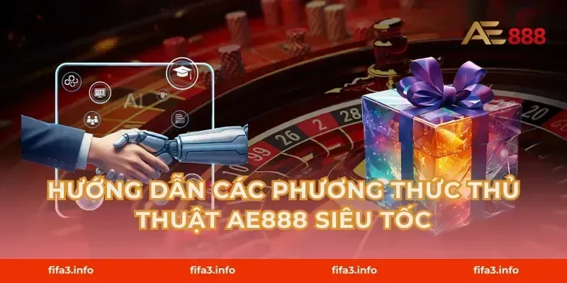 Hướng dẫn các phương thức Thủ thuật AE888 siêu tốc