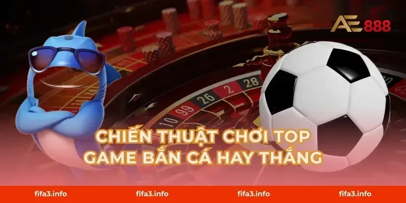 Chiến thuật chơi top game bắn cá hay thắng