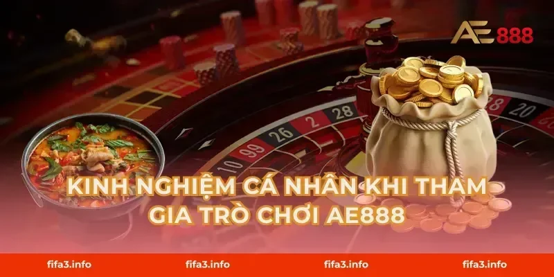 Kinh Nghiệm Cá Nhân Khi Tham Gia Trò Chơi AE888