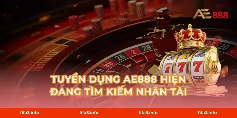 Tuyển Dụng AE888 Hiện Đang Tìm Kiếm Nhân Tài